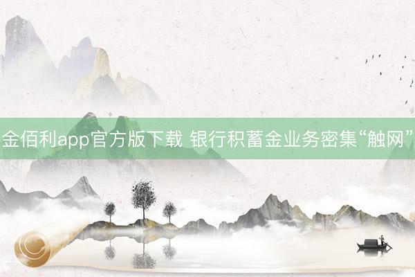 金佰利app官方版下载 银行积蓄金业务密集“触网”