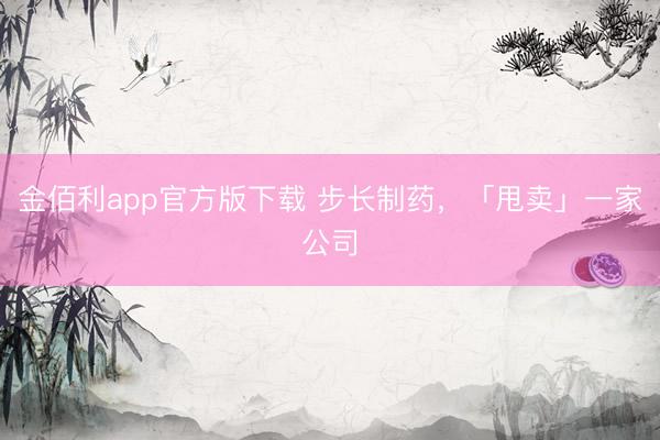 金佰利app官方版下载 步长制药，「甩卖」一家公司