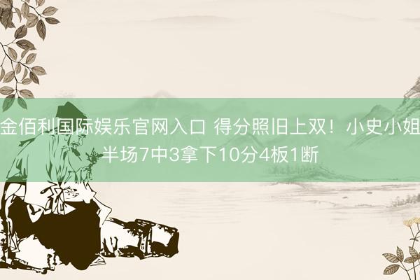 金佰利国际娱乐官网入口 得分照旧上双！小史小姐半场7中3拿下10分4板1断